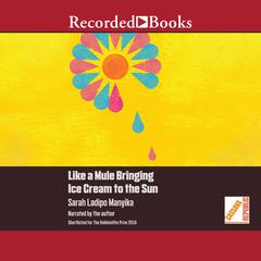 Like a Mule Bringing Ice Cream to the Sun by Sarah Ladipo  Manyika audiobook