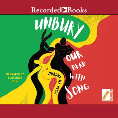 Unbury Our Dead with Song by Mukoma Wa Ngugi audiobook