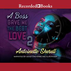 A Boss Gave Me the Best Love 2 by Antoinette Sherell audiobook