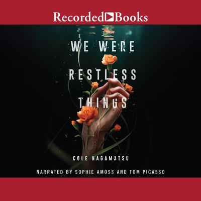 We Were Restless Things by Cole Nagamatsu audiobook