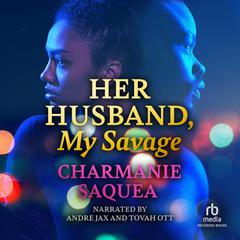 Her Husband, My Savage by Charmanie Saquea audiobook