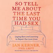 So Tell Me About the Last Time You Had Sex by  Ian Kerner PhD audiobook
