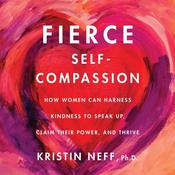 Fierce Self-Compassion by  Kristin Neff PhD audiobook