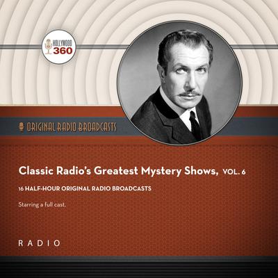 Classic Radio's Greatest Mystery Shows, Vol. 6 by Black Eye Entertainment audiobook
