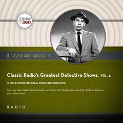 Classic Radio's Greatest Detective Shows, Vol. 6 by Black Eye Entertainment audiobook