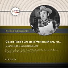 Classic Radio's Greatest Western Shows, Vol. 6 by Black Eye Entertainment audiobook