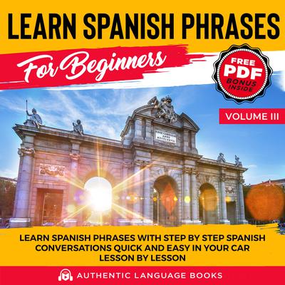 Learn Spanish Phrases For Beginners Volume III by Authentic Language Books audiobook