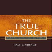 The True Church by  Isaak K. Arikawe audiobook