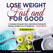 Lose Weight Fast and for Good 3 Books in 1: It includes Ketogenic Diet, Intermittent Fasting for Women, Weight Loss for Beginners – 2020 Edition! by  Mindfulness Meditation Academy audiobook