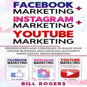 Facebook Marketing + Instagram Marketing + YouTube Marketing by  Bill Rogers audiobook