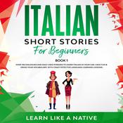 Italian Short Stories for Beginners Book 1: Over 100 Dialogues and Daily Used Phrases to Learn Italian in Your Car. Have Fun & Grow Your Vocabulary, with Crazy Effective Language Learning Lessons by  Learn Like A Native audiobook