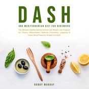 Dash and Mediterranean Diet for Beginners: The Ultimate Healthy Eating Formula and Weight Loss Program for Chronic Inflammation, Diabetes Prevention, Longevity & Lower Blood Pressure; Recipes Included! by  Bobby Murray audiobook