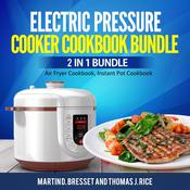 Electric Pressure Cooker Cookbook Bundle: 2 in 1 Bundle, Air Fryer Cookbook, Instant Pot Cookbook by  Martin D. Bresset audiobook