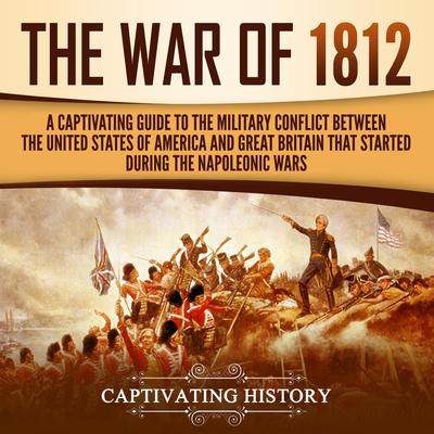 The War of 1812 by Captivating History audiobook