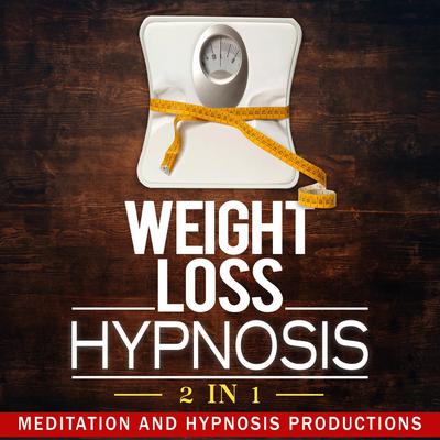 Weight Loss Hypnosis 2 in 1 by Meditation and Hypnosis Productions audiobook