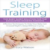 Sleep Training: The Baby Sleep Solution for the Exhausted Modern Parents by  Lucy Watson audiobook