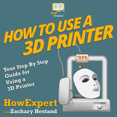 How to Use a 3D Printer by Zachary Hestand audiobook