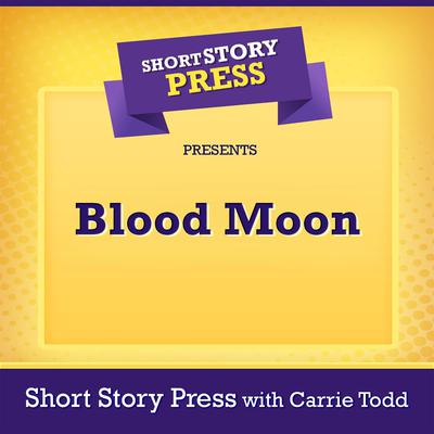 Short Story Press Presents Blood Moon by Carrie Todd audiobook