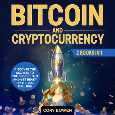 Bitcoin and Cryptocurrency 2 Books in 1: Discover the secrets to the Blockchain and get ready for the 2020 Bull Run! by Cory Bowen audiobook