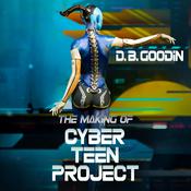 The Making of Cyber Teen Project by  D. B. Goodin audiobook