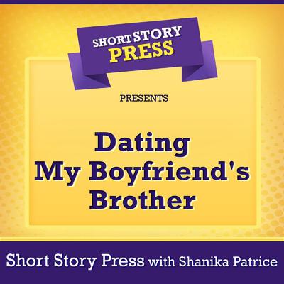Short Story Press Presents Dating My Boyfriend's Brother by Short Story Press audiobook