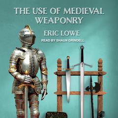 The Use of Medieval Weaponry by Eric Lowe audiobook