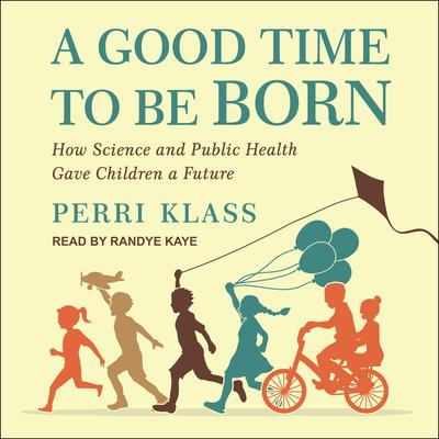 A Good Time to Be Born by Perri Klass audiobook