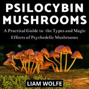 Psilocybin Mushrooms by  Liam Wolfe audiobook