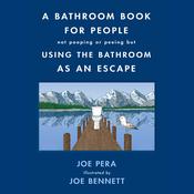 A Bathroom Book for People Not Pooping or Peeing but Using the Bathroom as an Escape by  Joe Pera audiobook