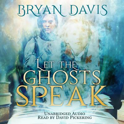 Let the Ghosts Speak by Bryan Davis audiobook
