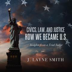 Civics, Law, and Justice--How We Became U.S. by J. Layne Smith audiobook
