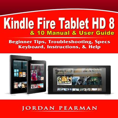 Kindle Fire Tablet HD 8 &amp; 10 Manual &amp; User Guide: Beginner Tips ...