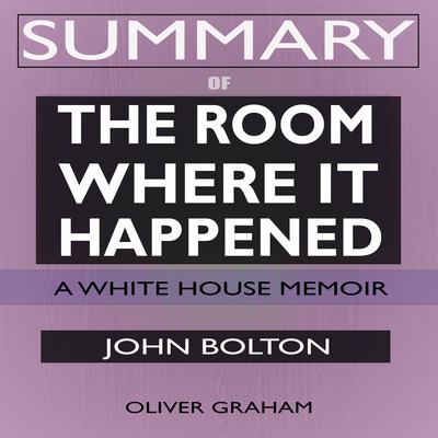 SUMMARY Of The Room Where It Happened by Oliver Graham audiobook