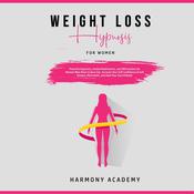 Weight Loss Hypnosis for Women: Powerful Hypnosis, Guided Meditations, and Affirmations for Women Who Want to Burn Fat. Increase Your Self Confidence & Self Esteem, Motivation, and Heal Your Soul & Body! by  Harmony Academy audiobook