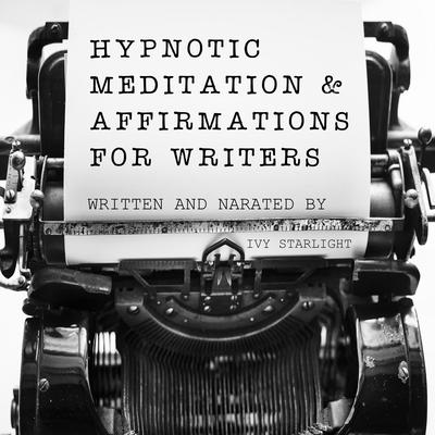Hypnotic Meditation & Affirmations for Writers by Ivy Starlight audiobook