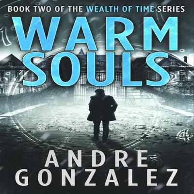 Warm Souls (Wealth of Time Series, Book 2) by Andre Gonzalez audiobook