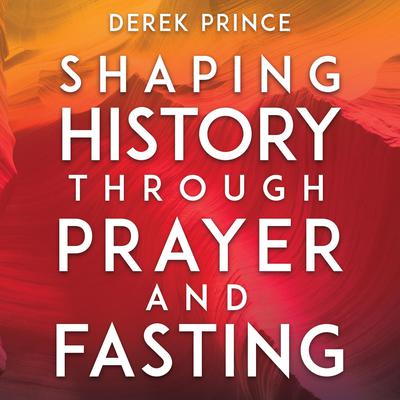 Shaping History Through Prayer and Fasting by Derek Prince audiobook