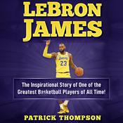 LeBron James: The Inspirational Story of One of the Greatest Basketball Players of All Time! by  Patrick Thompson audiobook