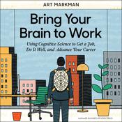 Bring Your Brain to Work by  Art Markman PhD audiobook