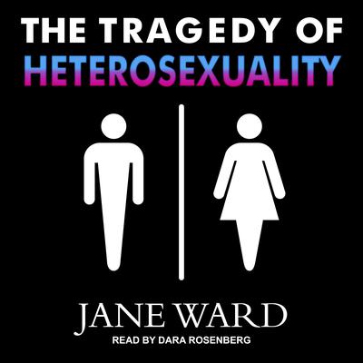 The Tragedy of Heterosexuality by Jane Ward audiobook