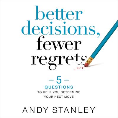 Better Decisions, Fewer Regrets by Andy Stanley audiobook