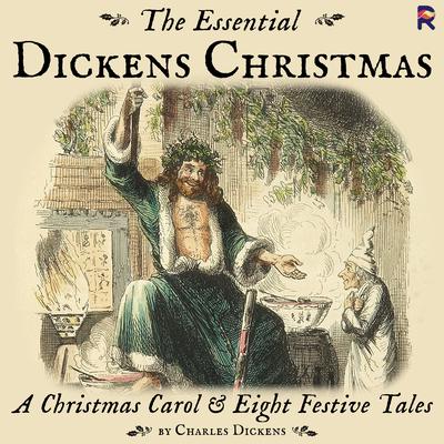 The Essential Dickens Christmas: A Christmas Carol and Eight Festive Tales by Charles Dickens audiobook