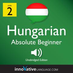 Learn Hungarian - Level 2: Absolute Beginner Hungarian, Volume 1 by Innovative Language Learning audiobook