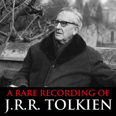 A Rare Recording Of J.R.R. Tolkien by J. R. R. Tolkien audiobook