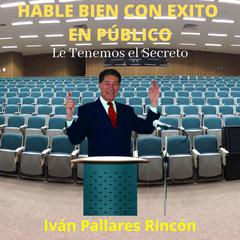 HABLE BIEN CON EXITO EN PÚBLICO by Ivan Pallares Rincon audiobook