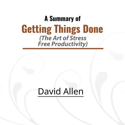 A Summary of Getting Things Done by David Allen audiobook
