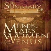 A Summary of Men Are from Mars, Women Are from Venus The Classic Guide to Understanding the Opposite Sex by John Gray by  John Gray audiobook