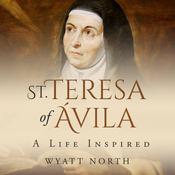 St. Teresa of Ávila : A Life Inspired by  Wyatt North audiobook