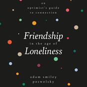Friendship in the Age of Loneliness by  Adam Smiley Poswolsky audiobook