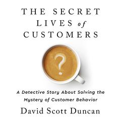 The Secret Lives of Customers by David S. Duncan audiobook